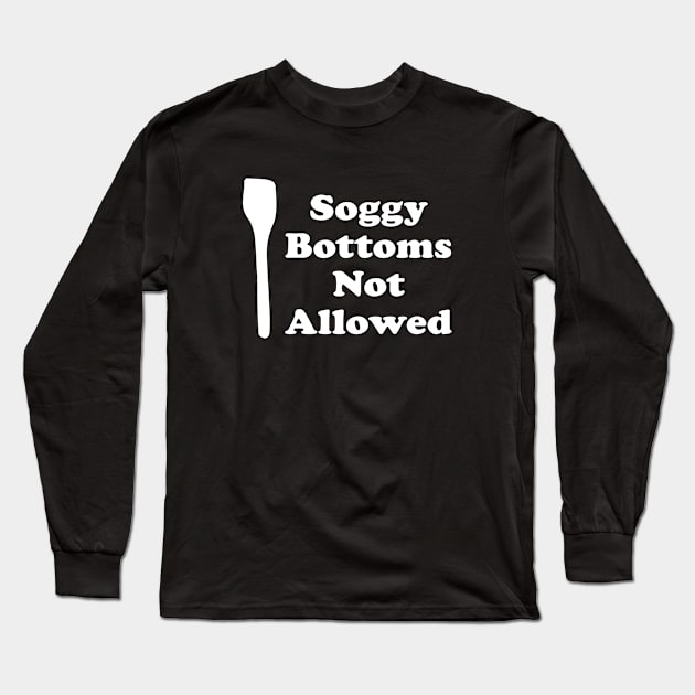 Soggy Bottoms, Not Allowed, Baker Humor, Baking Humor, Great Bake Off Humor, British Humor Long Sleeve T-Shirt by penandinkdesign@hotmail.com